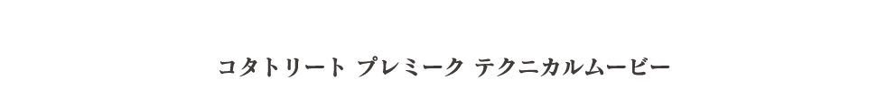 コタトリート プレミーク テクニカルムービー