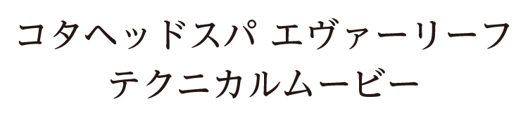 コタヘッドスパ エヴァーリーフ テクニカルムービー